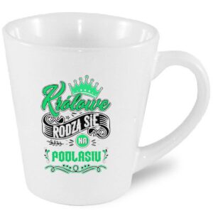 Kubek latte Tu rodzą się Królowe - Podlasie