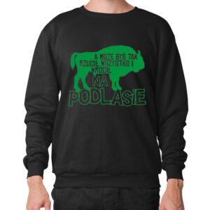 bluza unisex Rzuć wszystko i wróć na Podlasie