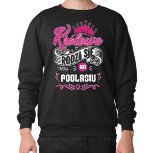 bluza unisex Tu rodzą się Królowe - Podlasie