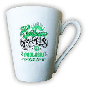 kubek latte Tu rodzą się Królowe - Podlasie