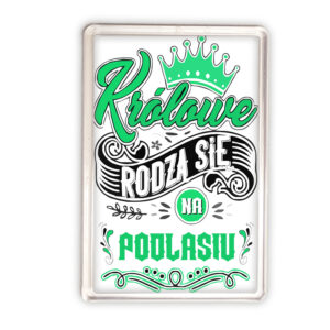 magnes akrylowy Tu rodzą się Królowe - Podlasie